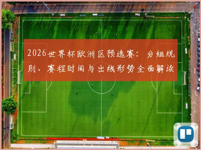 2026世界杯欧洲区预选赛:分组规则、赛程时间与出线形势全面解读