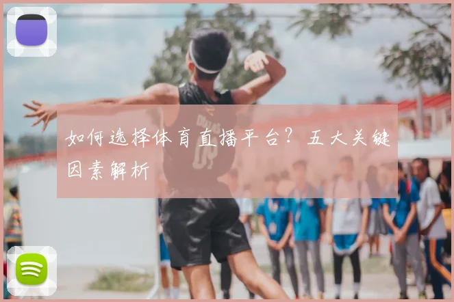 如何选择体育直播平台?五大关键因素解析